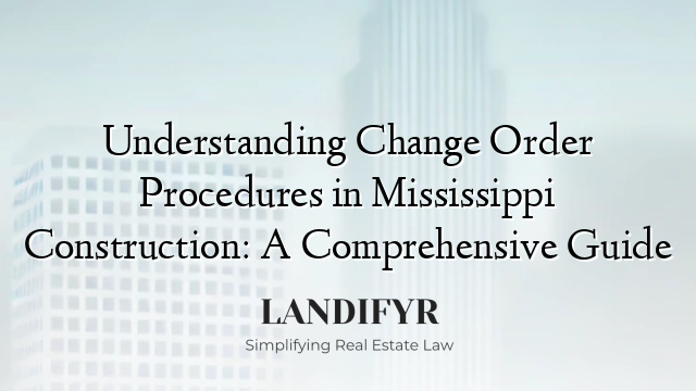 Understanding Change Order Procedures in Mississippi Construction: A Comprehensive Guide