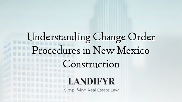 Understanding Change Order Procedures in New Mexico Construction
