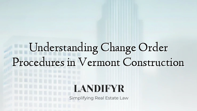 Understanding Change Order Procedures in Vermont Construction