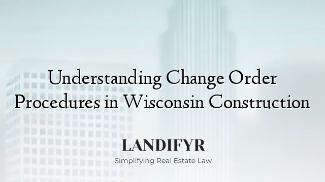 Understanding Change Order Procedures in Wisconsin Construction