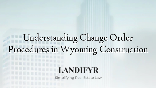 Understanding Change Order Procedures in Wyoming Construction