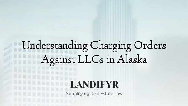 Understanding Charging Orders Against LLCs in Alaska