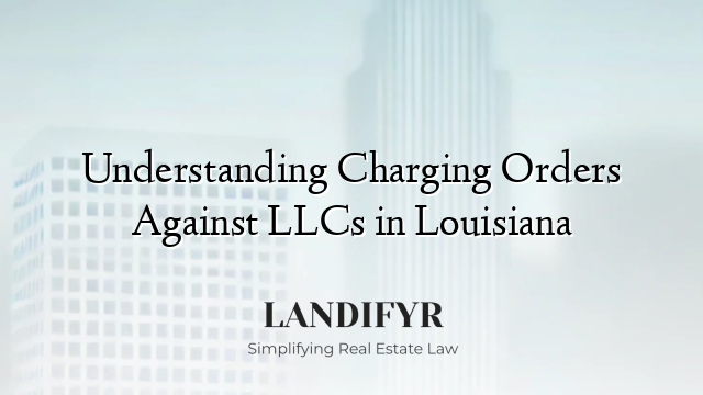 Understanding Charging Orders Against LLCs in Louisiana