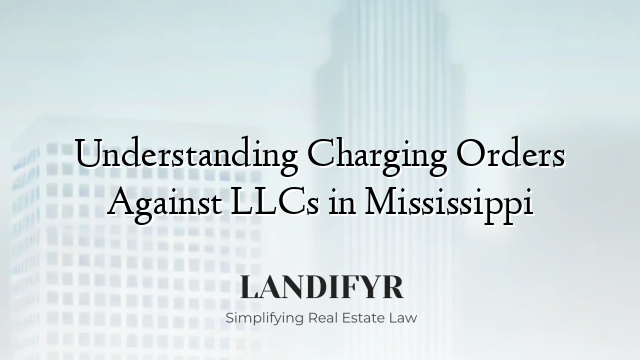 Understanding Charging Orders Against LLCs in Mississippi