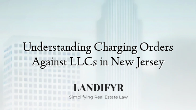 Understanding Charging Orders Against LLCs in New Jersey