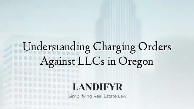 Understanding Charging Orders Against LLCs in Oregon