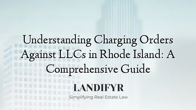 Understanding Charging Orders Against LLCs in Rhode Island: A Comprehensive Guide