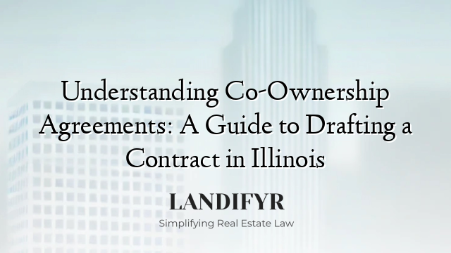 Understanding Co-Ownership Agreements: A Guide to Drafting a Contract in Illinois