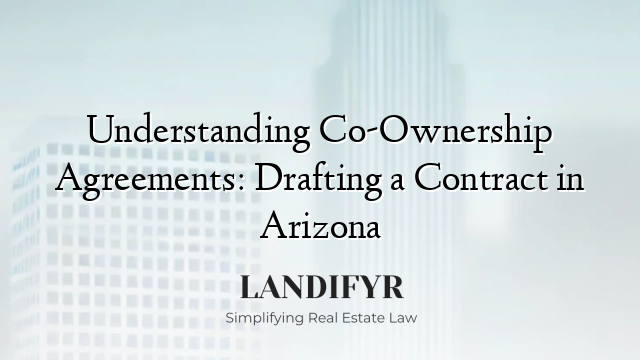 Understanding Co-Ownership Agreements: Drafting a Contract in Arizona