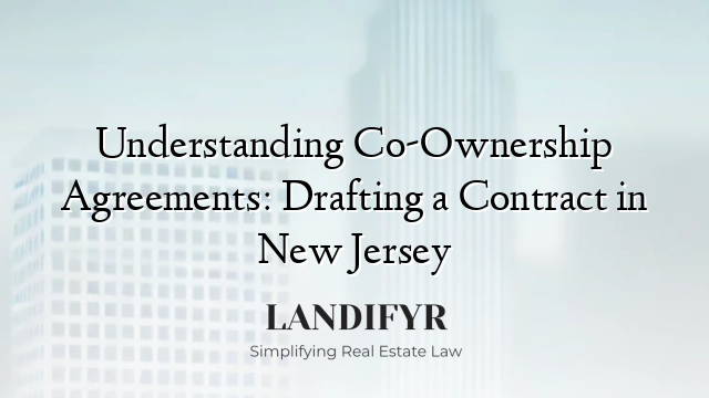 Understanding Co-Ownership Agreements: Drafting a Contract in New Jersey