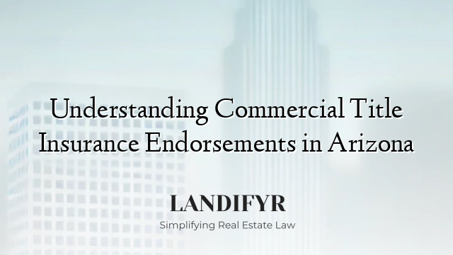 Understanding Commercial Title Insurance Endorsements in Arizona