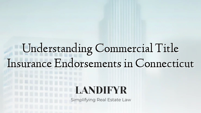 Understanding Commercial Title Insurance Endorsements in Connecticut