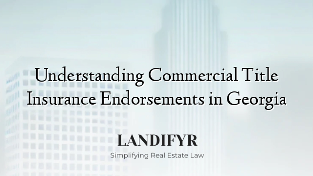 Understanding Commercial Title Insurance Endorsements in Georgia