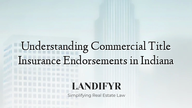 Understanding Commercial Title Insurance Endorsements in Indiana