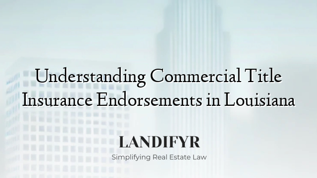 Understanding Commercial Title Insurance Endorsements in Louisiana