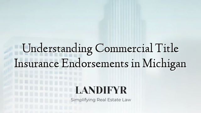Understanding Commercial Title Insurance Endorsements in Michigan