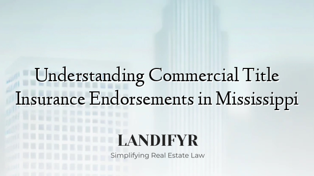 Understanding Commercial Title Insurance Endorsements in Mississippi