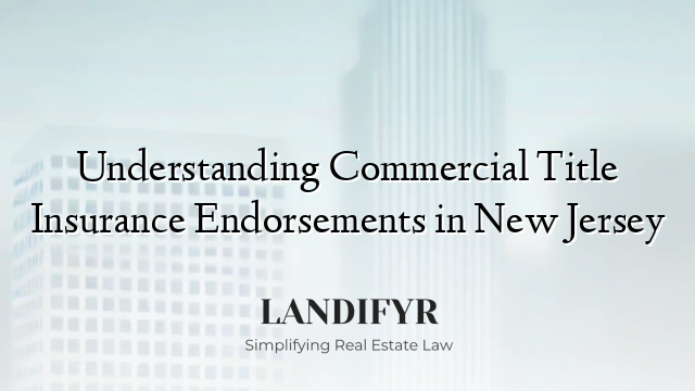 Understanding Commercial Title Insurance Endorsements in New Jersey