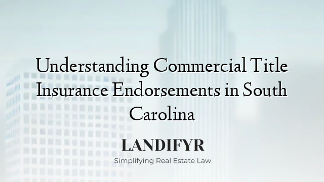Understanding Commercial Title Insurance Endorsements in South Carolina