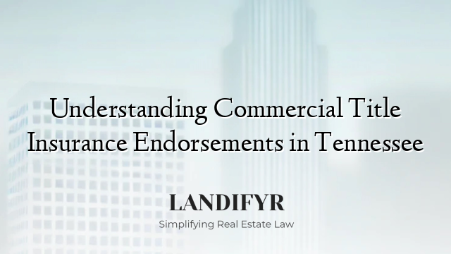 Understanding Commercial Title Insurance Endorsements in Tennessee