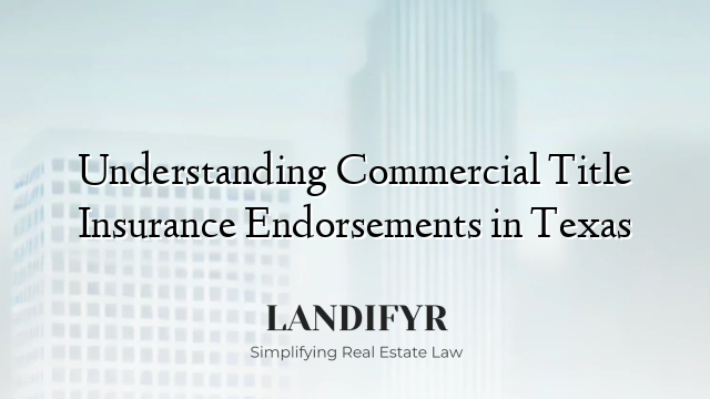 Understanding Commercial Title Insurance Endorsements in Texas