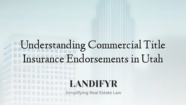 Understanding Commercial Title Insurance Endorsements in Utah