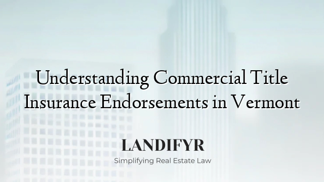 Understanding Commercial Title Insurance Endorsements in Vermont