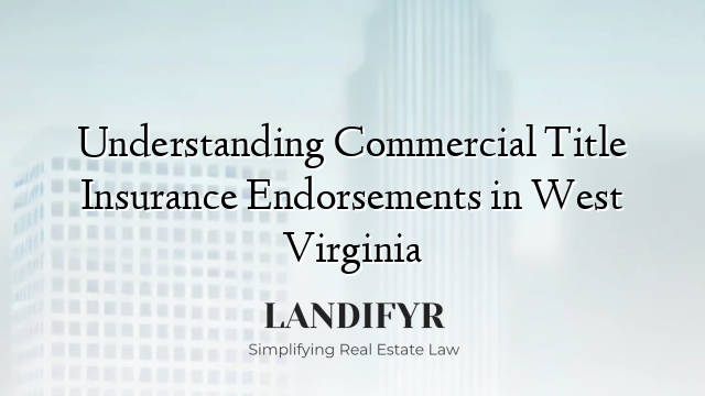 Understanding Commercial Title Insurance Endorsements in West Virginia