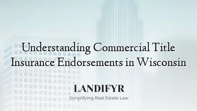 Understanding Commercial Title Insurance Endorsements in Wisconsin