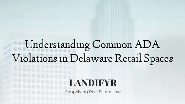 Understanding Common ADA Violations in Delaware Retail Spaces
