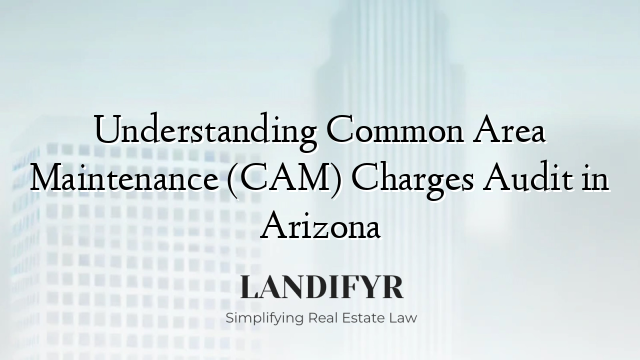 Understanding Common Area Maintenance (CAM) Charges Audit in Arizona