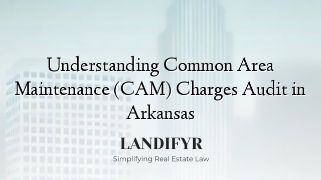 Understanding Common Area Maintenance (CAM) Charges Audit in Arkansas