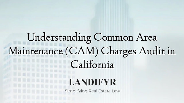 Understanding Common Area Maintenance (CAM) Charges Audit in California