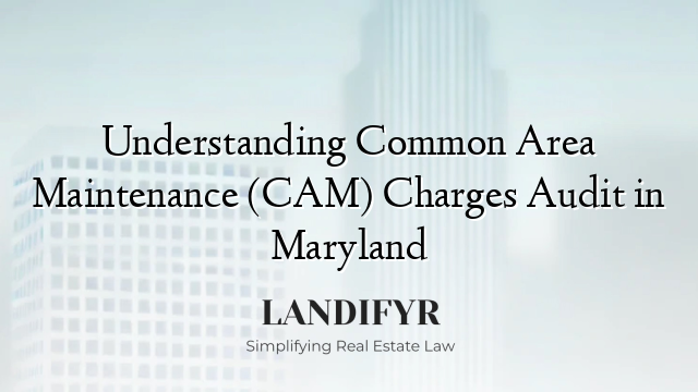 Understanding Common Area Maintenance (CAM) Charges Audit in Maryland