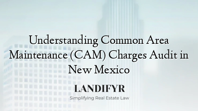 Understanding Common Area Maintenance (CAM) Charges Audit in New Mexico