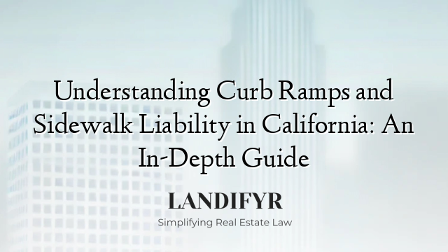 Understanding Curb Ramps and Sidewalk Liability in California: An In-Depth Guide