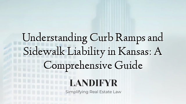 Understanding Curb Ramps and Sidewalk Liability in Kansas: A Comprehensive Guide