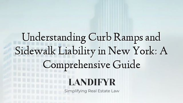 Understanding Curb Ramps and Sidewalk Liability in New York: A Comprehensive Guide