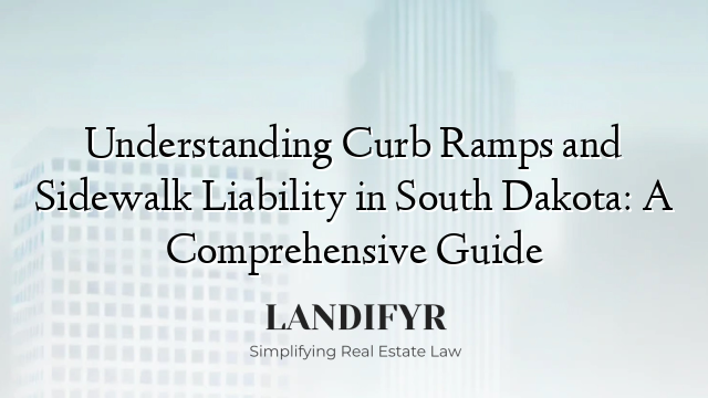Understanding Curb Ramps and Sidewalk Liability in South Dakota: A Comprehensive Guide