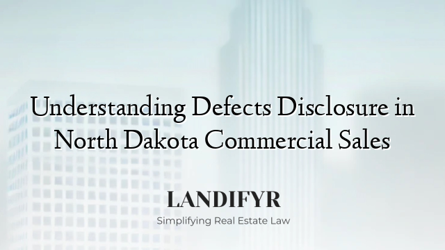 Understanding Defects Disclosure in North Dakota Commercial Sales