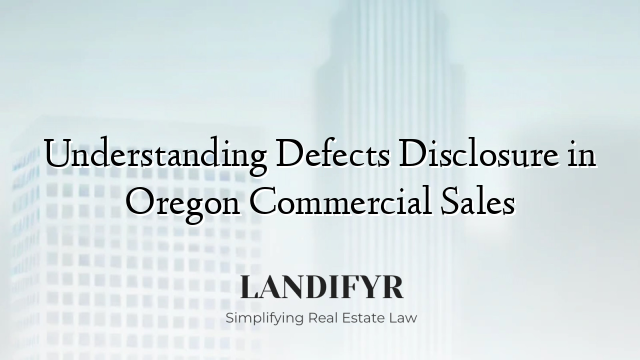 Understanding Defects Disclosure in Oregon Commercial Sales