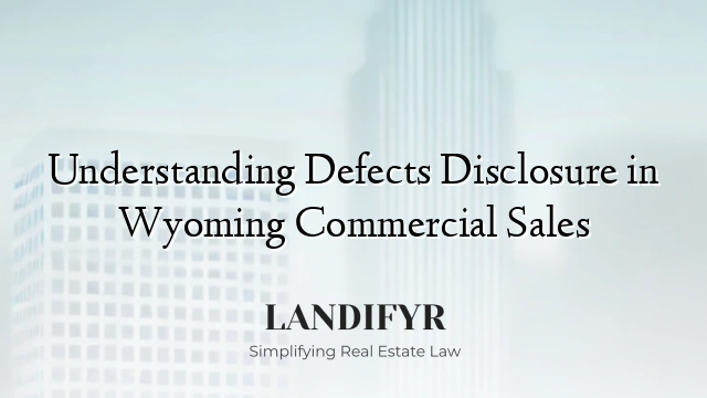 Understanding Defects Disclosure in Wyoming Commercial Sales