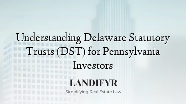 Understanding Delaware Statutory Trusts (DST) for Pennsylvania Investors