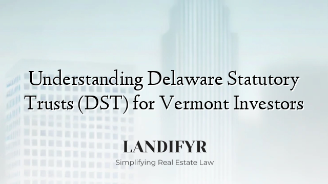 Understanding Delaware Statutory Trusts (DST) for Vermont Investors