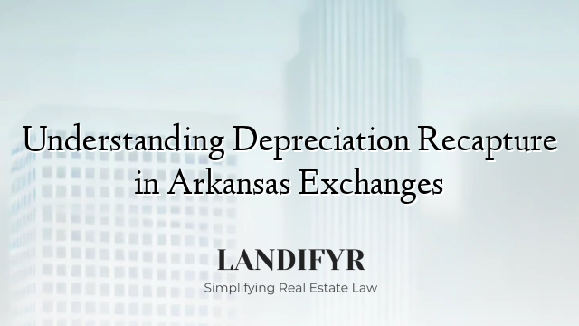 Understanding Depreciation Recapture in Arkansas Exchanges