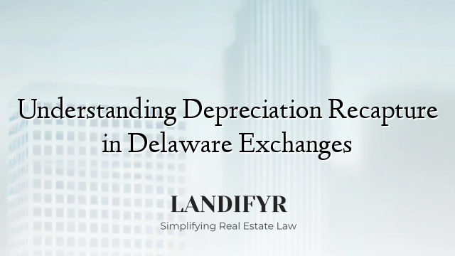 Understanding Depreciation Recapture in Delaware Exchanges
