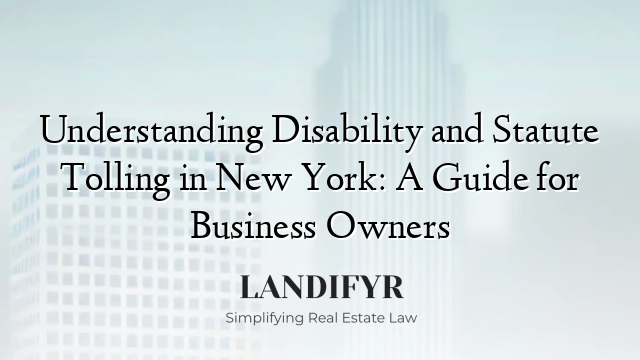 Understanding Disability and Statute Tolling in New York: A Guide for Business Owners
