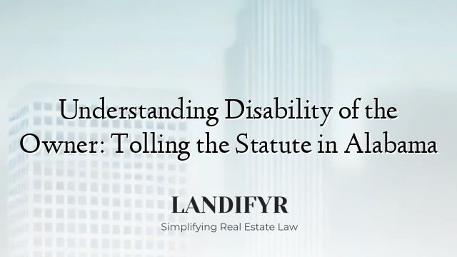 Understanding Disability of the Owner: Tolling the Statute in Alabama
