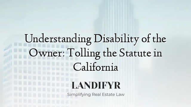 Understanding Disability of the Owner: Tolling the Statute in California