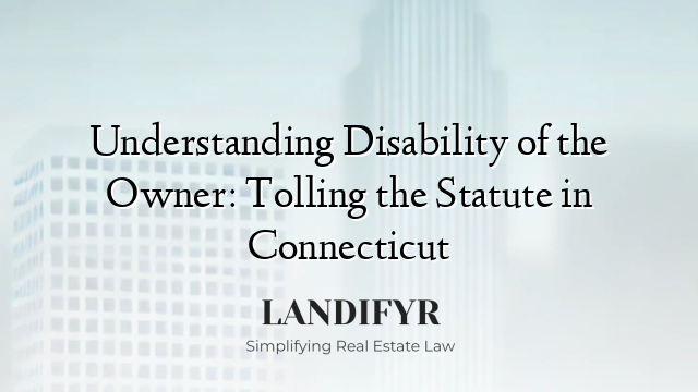 Understanding Disability of the Owner: Tolling the Statute in Connecticut